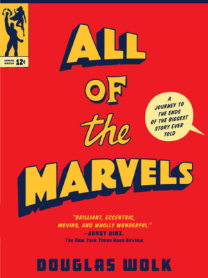 All of the Marvels: A Journey to the Ends of the Biggest Story Ever Told